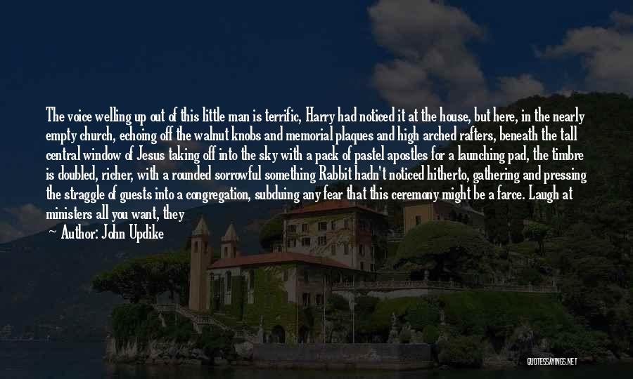 John Updike Quotes: The Voice Welling Up Out Of This Little Man Is Terrific, Harry Had Noticed It At The House, But Here,