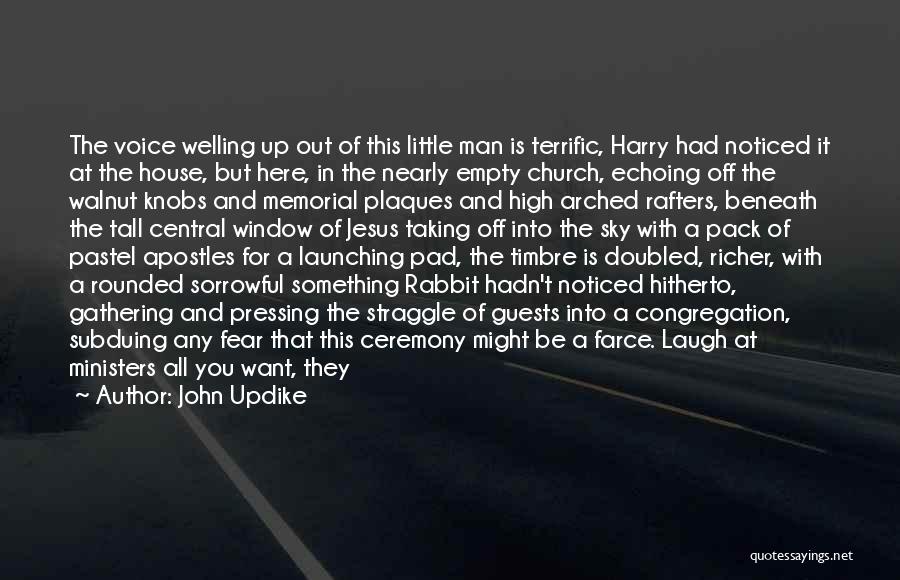 John Updike Quotes: The Voice Welling Up Out Of This Little Man Is Terrific, Harry Had Noticed It At The House, But Here,