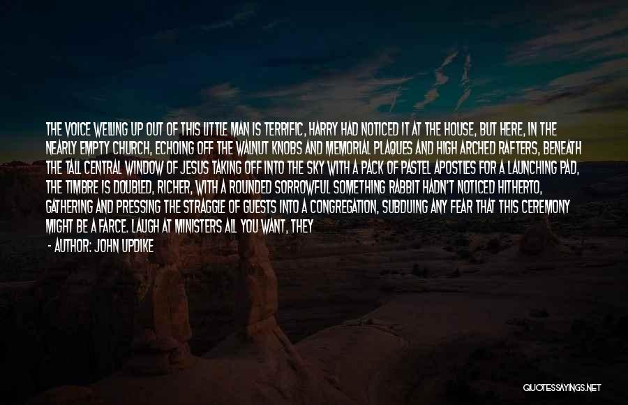 John Updike Quotes: The Voice Welling Up Out Of This Little Man Is Terrific, Harry Had Noticed It At The House, But Here,