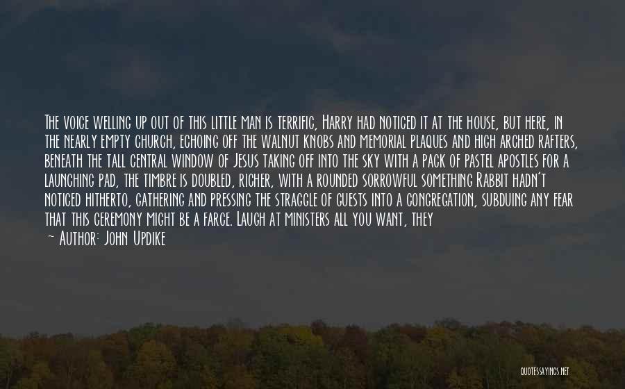 John Updike Quotes: The Voice Welling Up Out Of This Little Man Is Terrific, Harry Had Noticed It At The House, But Here,