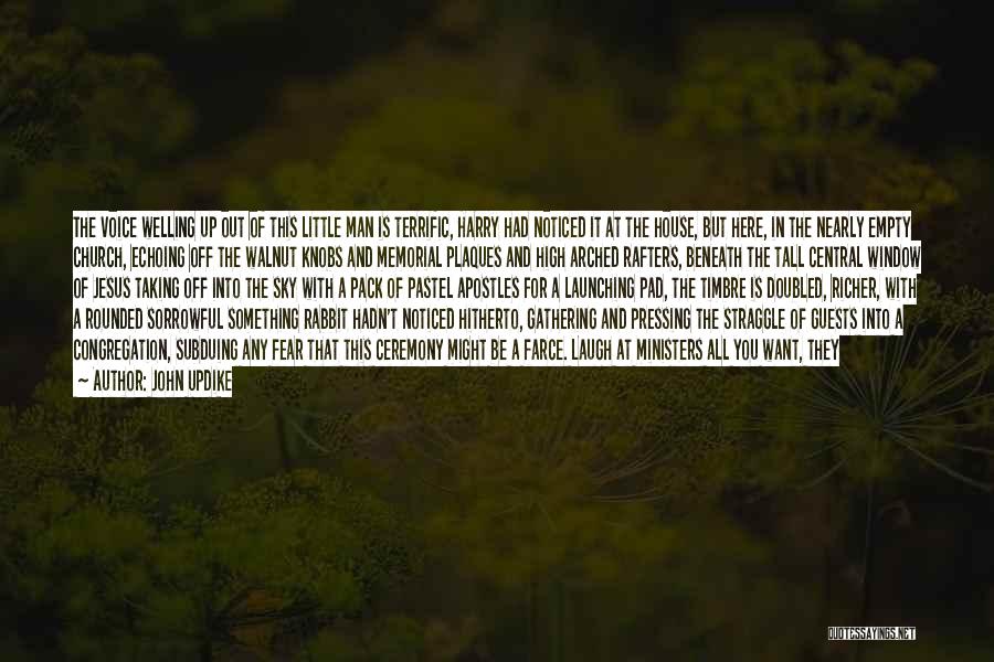 John Updike Quotes: The Voice Welling Up Out Of This Little Man Is Terrific, Harry Had Noticed It At The House, But Here,