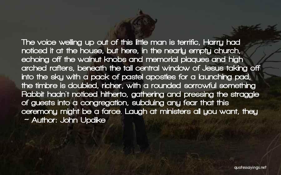 John Updike Quotes: The Voice Welling Up Out Of This Little Man Is Terrific, Harry Had Noticed It At The House, But Here,