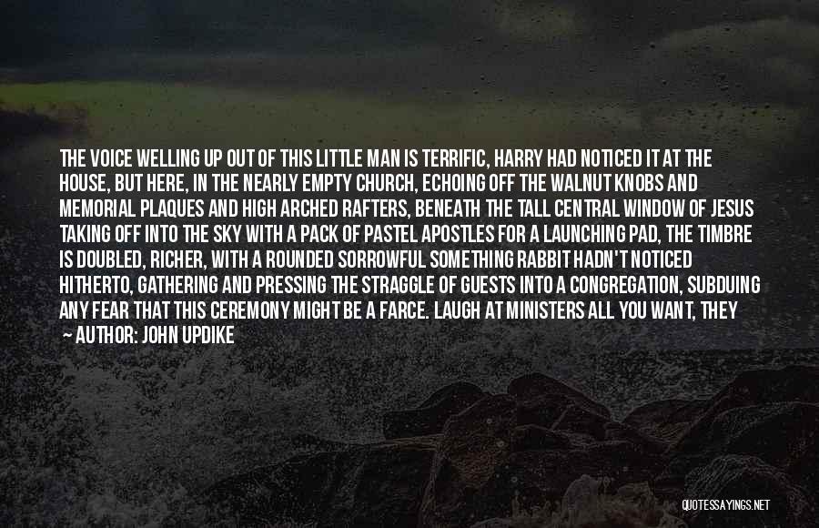 John Updike Quotes: The Voice Welling Up Out Of This Little Man Is Terrific, Harry Had Noticed It At The House, But Here,