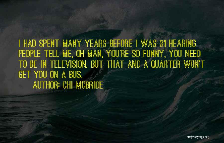 Chi McBride Quotes: I Had Spent Many Years Before I Was 31 Hearing People Tell Me, Oh Man, You're So Funny, You Need