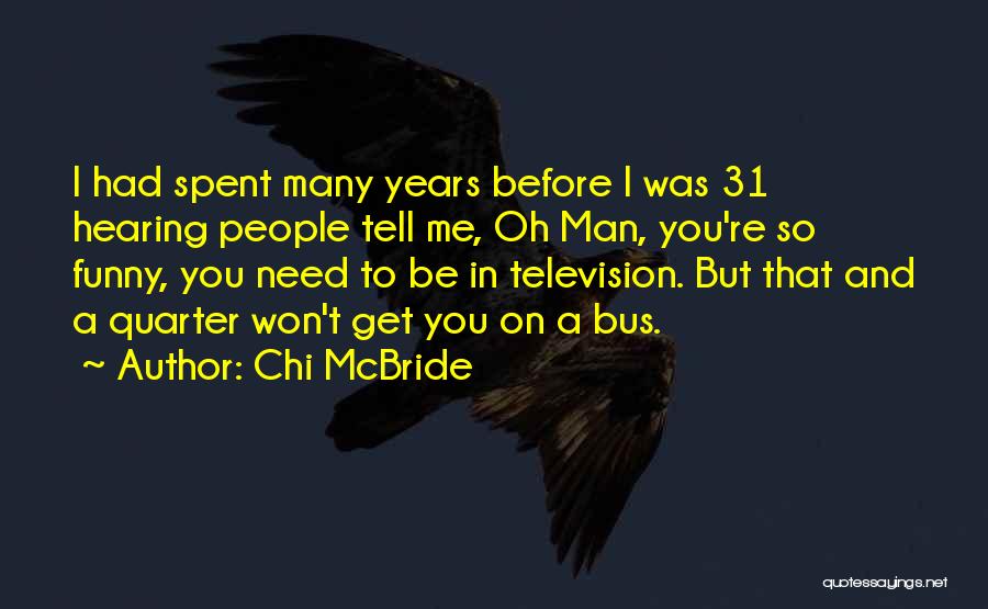 Chi McBride Quotes: I Had Spent Many Years Before I Was 31 Hearing People Tell Me, Oh Man, You're So Funny, You Need