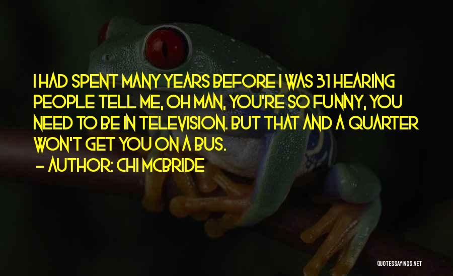 Chi McBride Quotes: I Had Spent Many Years Before I Was 31 Hearing People Tell Me, Oh Man, You're So Funny, You Need