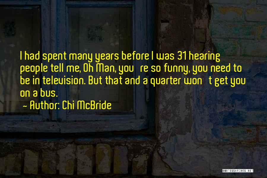 Chi McBride Quotes: I Had Spent Many Years Before I Was 31 Hearing People Tell Me, Oh Man, You're So Funny, You Need