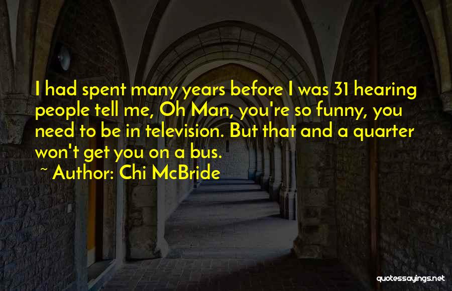 Chi McBride Quotes: I Had Spent Many Years Before I Was 31 Hearing People Tell Me, Oh Man, You're So Funny, You Need
