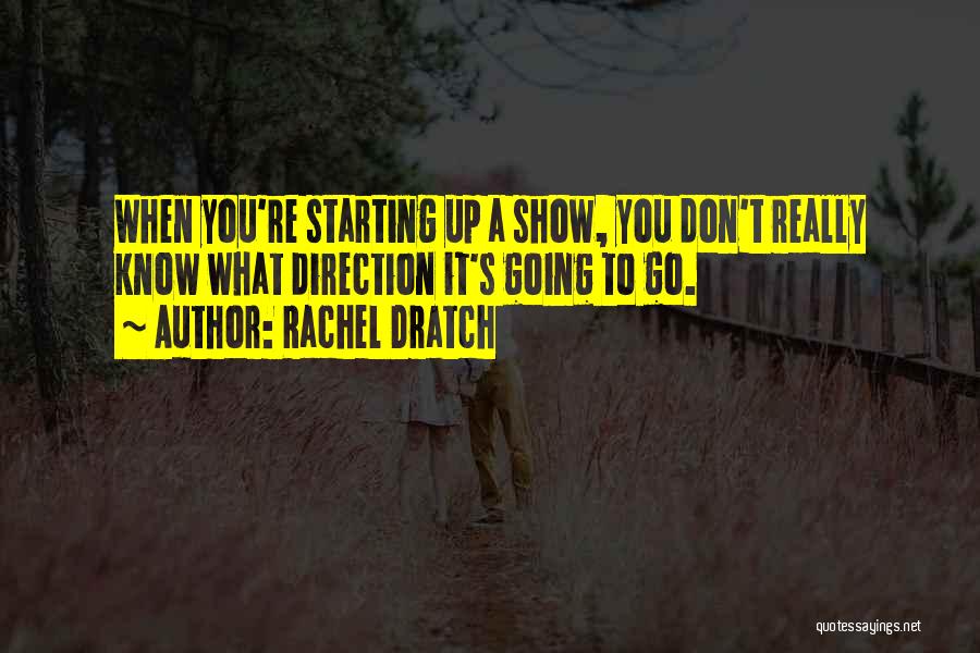 Rachel Dratch Quotes: When You're Starting Up A Show, You Don't Really Know What Direction It's Going To Go.