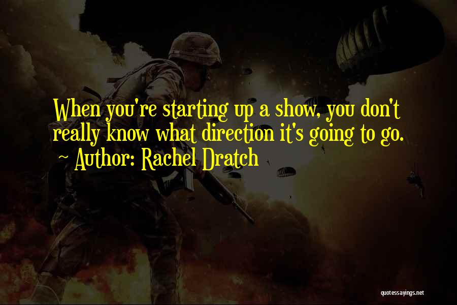 Rachel Dratch Quotes: When You're Starting Up A Show, You Don't Really Know What Direction It's Going To Go.