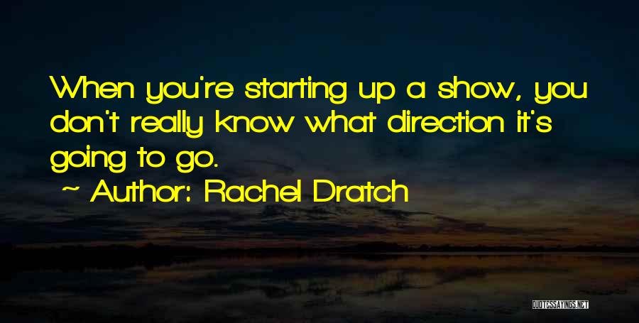 Rachel Dratch Quotes: When You're Starting Up A Show, You Don't Really Know What Direction It's Going To Go.