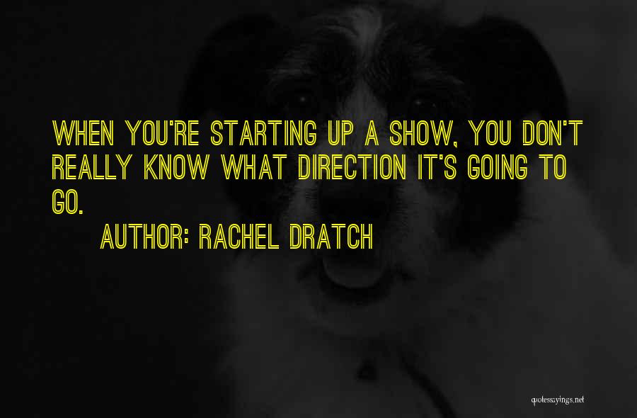 Rachel Dratch Quotes: When You're Starting Up A Show, You Don't Really Know What Direction It's Going To Go.