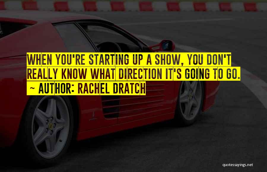 Rachel Dratch Quotes: When You're Starting Up A Show, You Don't Really Know What Direction It's Going To Go.