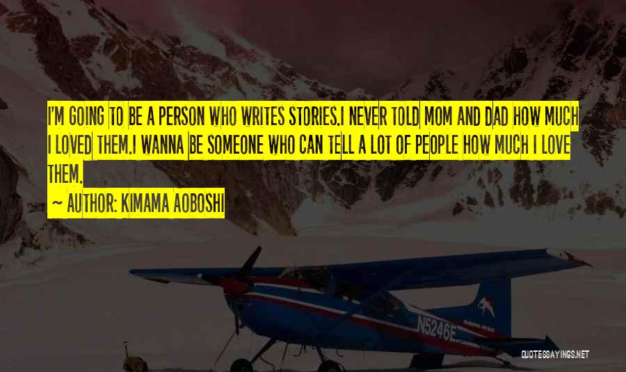 Kimama Aoboshi Quotes: I'm Going To Be A Person Who Writes Stories.i Never Told Mom And Dad How Much I Loved Them.i Wanna