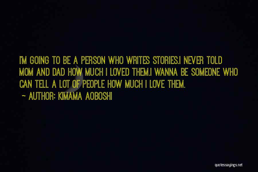 Kimama Aoboshi Quotes: I'm Going To Be A Person Who Writes Stories.i Never Told Mom And Dad How Much I Loved Them.i Wanna