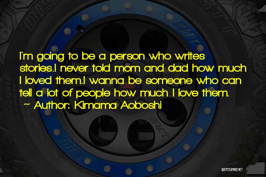 Kimama Aoboshi Quotes: I'm Going To Be A Person Who Writes Stories.i Never Told Mom And Dad How Much I Loved Them.i Wanna