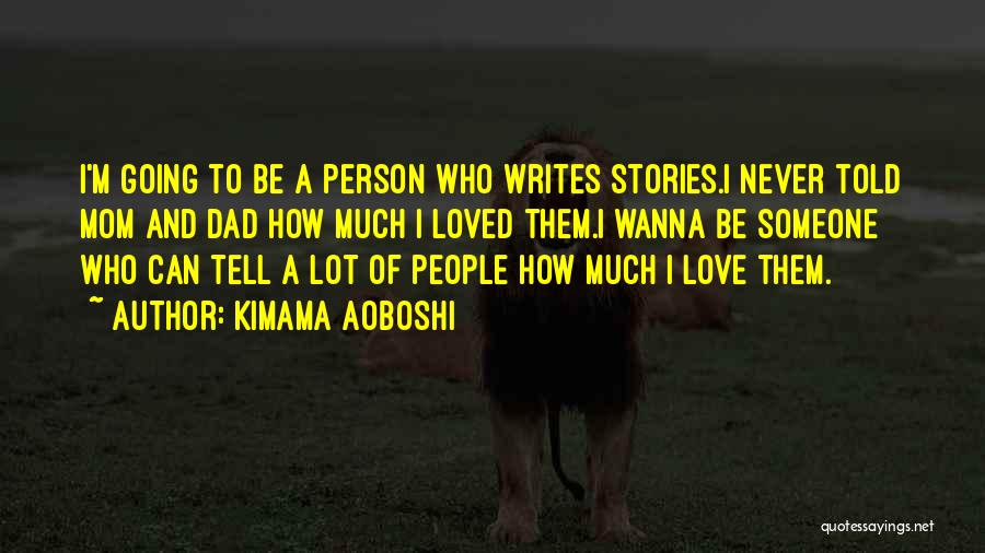 Kimama Aoboshi Quotes: I'm Going To Be A Person Who Writes Stories.i Never Told Mom And Dad How Much I Loved Them.i Wanna