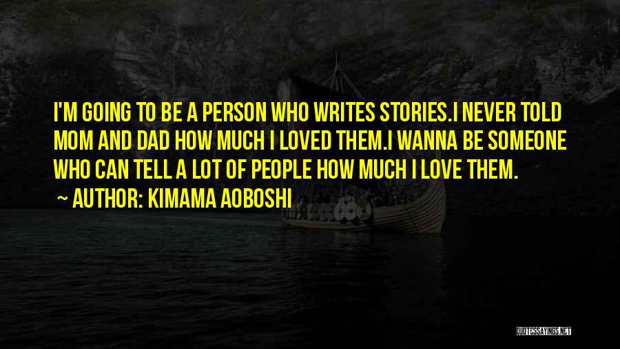 Kimama Aoboshi Quotes: I'm Going To Be A Person Who Writes Stories.i Never Told Mom And Dad How Much I Loved Them.i Wanna