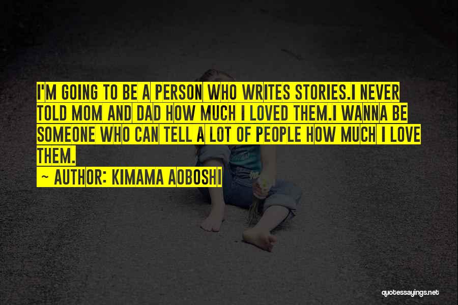 Kimama Aoboshi Quotes: I'm Going To Be A Person Who Writes Stories.i Never Told Mom And Dad How Much I Loved Them.i Wanna