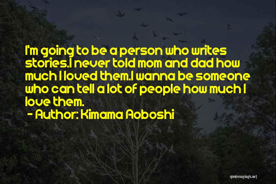 Kimama Aoboshi Quotes: I'm Going To Be A Person Who Writes Stories.i Never Told Mom And Dad How Much I Loved Them.i Wanna