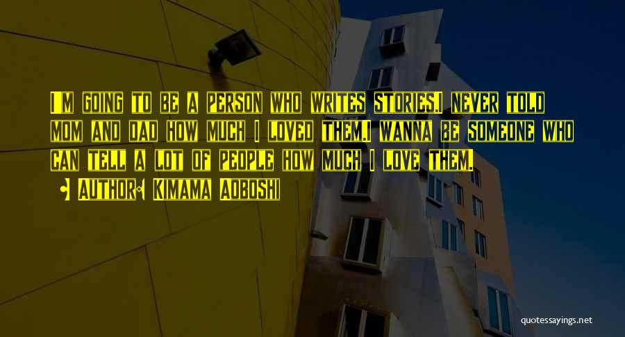 Kimama Aoboshi Quotes: I'm Going To Be A Person Who Writes Stories.i Never Told Mom And Dad How Much I Loved Them.i Wanna