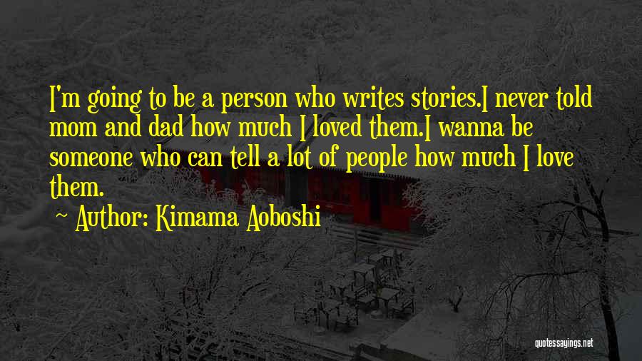 Kimama Aoboshi Quotes: I'm Going To Be A Person Who Writes Stories.i Never Told Mom And Dad How Much I Loved Them.i Wanna