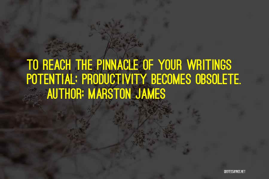 Marston James Quotes: To Reach The Pinnacle Of Your Writings Potential; Productivity Becomes Obsolete.