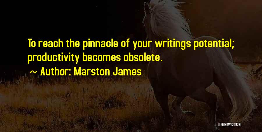 Marston James Quotes: To Reach The Pinnacle Of Your Writings Potential; Productivity Becomes Obsolete.