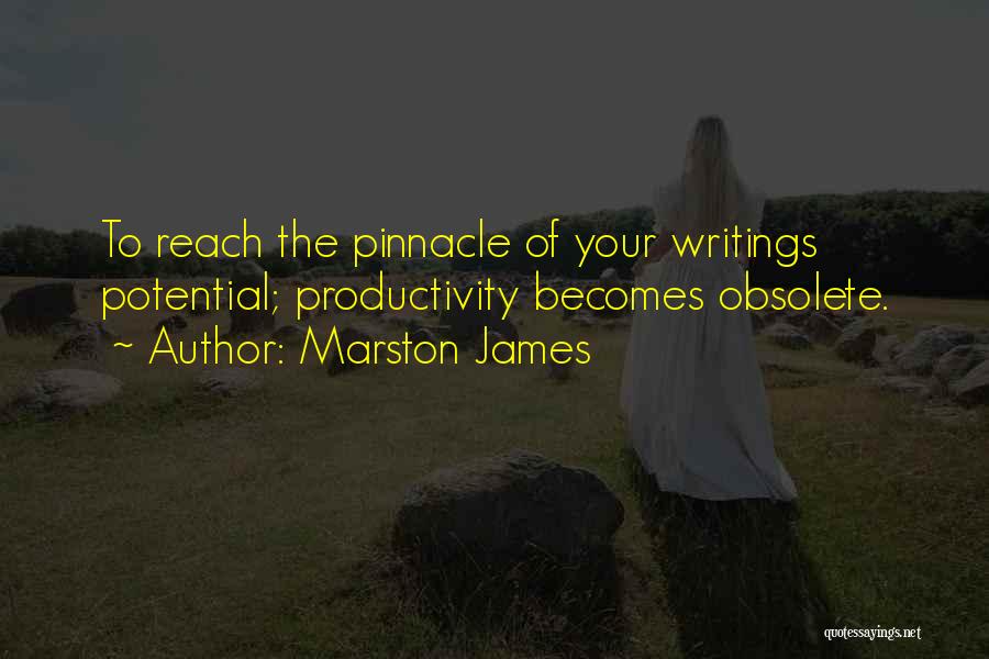 Marston James Quotes: To Reach The Pinnacle Of Your Writings Potential; Productivity Becomes Obsolete.