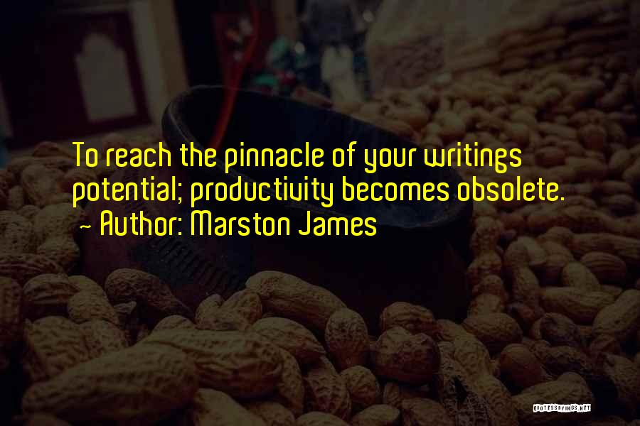 Marston James Quotes: To Reach The Pinnacle Of Your Writings Potential; Productivity Becomes Obsolete.