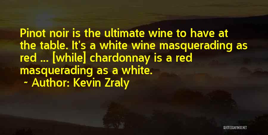 Kevin Zraly Quotes: Pinot Noir Is The Ultimate Wine To Have At The Table. It's A White Wine Masquerading As Red ... [while]