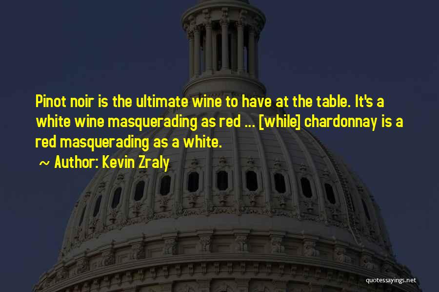 Kevin Zraly Quotes: Pinot Noir Is The Ultimate Wine To Have At The Table. It's A White Wine Masquerading As Red ... [while]