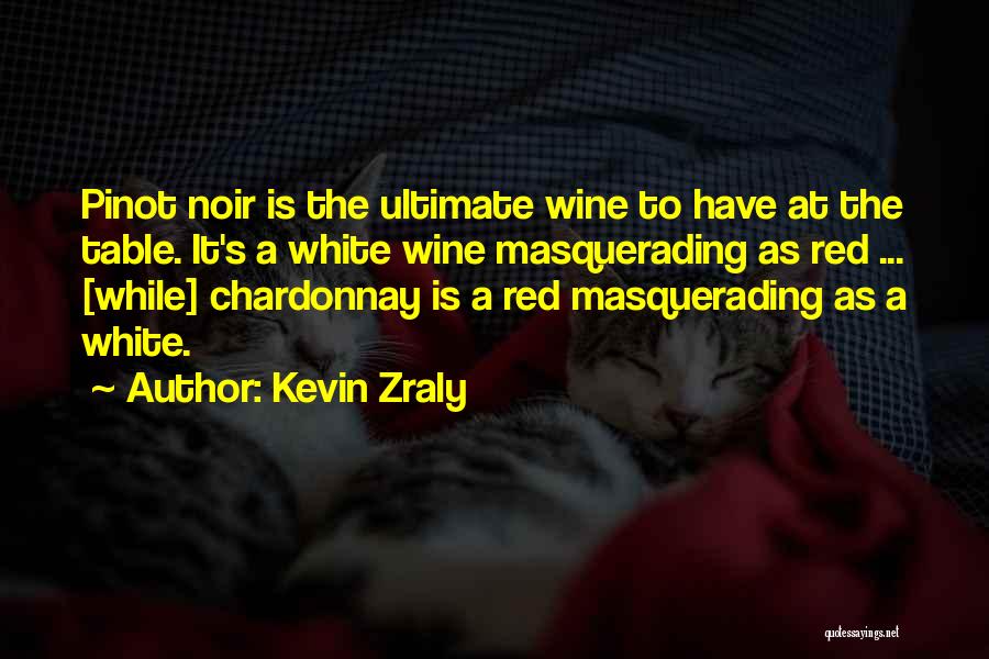 Kevin Zraly Quotes: Pinot Noir Is The Ultimate Wine To Have At The Table. It's A White Wine Masquerading As Red ... [while]