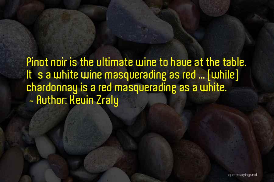 Kevin Zraly Quotes: Pinot Noir Is The Ultimate Wine To Have At The Table. It's A White Wine Masquerading As Red ... [while]