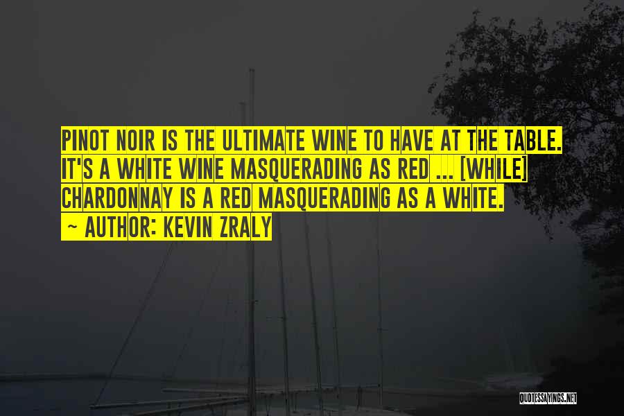 Kevin Zraly Quotes: Pinot Noir Is The Ultimate Wine To Have At The Table. It's A White Wine Masquerading As Red ... [while]