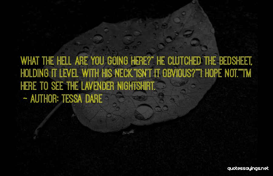 Tessa Dare Quotes: What The Hell Are You Going Here? He Clutched The Bedsheet, Holding It Level With His Neck.isn't It Obvious?i Hope
