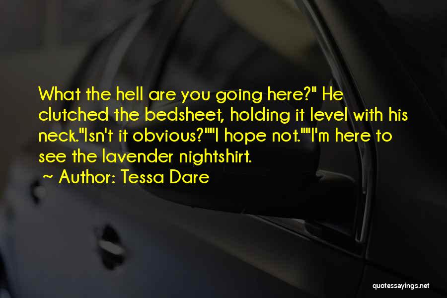 Tessa Dare Quotes: What The Hell Are You Going Here? He Clutched The Bedsheet, Holding It Level With His Neck.isn't It Obvious?i Hope