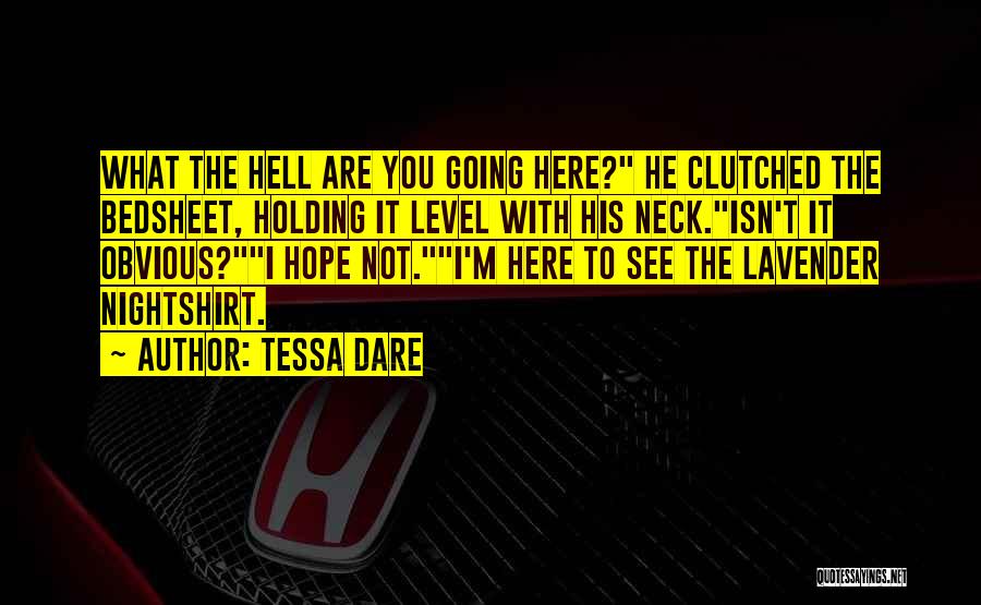 Tessa Dare Quotes: What The Hell Are You Going Here? He Clutched The Bedsheet, Holding It Level With His Neck.isn't It Obvious?i Hope