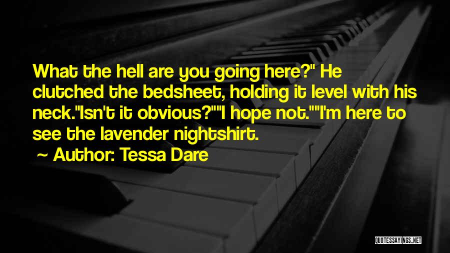 Tessa Dare Quotes: What The Hell Are You Going Here? He Clutched The Bedsheet, Holding It Level With His Neck.isn't It Obvious?i Hope