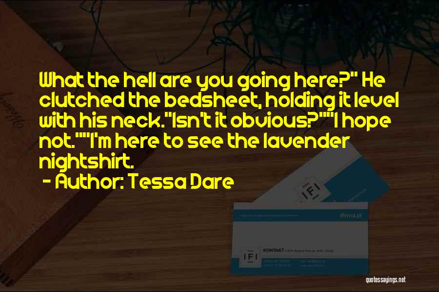 Tessa Dare Quotes: What The Hell Are You Going Here? He Clutched The Bedsheet, Holding It Level With His Neck.isn't It Obvious?i Hope