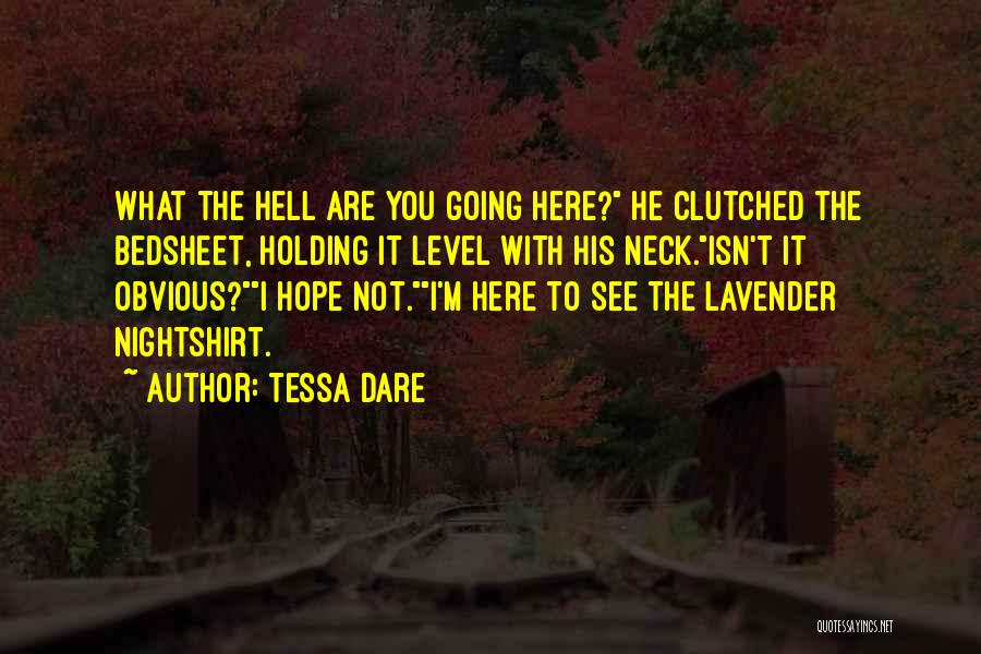 Tessa Dare Quotes: What The Hell Are You Going Here? He Clutched The Bedsheet, Holding It Level With His Neck.isn't It Obvious?i Hope