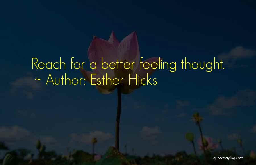 Esther Hicks Quotes: Reach For A Better Feeling Thought.