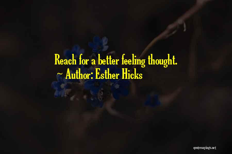 Esther Hicks Quotes: Reach For A Better Feeling Thought.