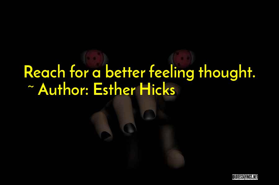 Esther Hicks Quotes: Reach For A Better Feeling Thought.