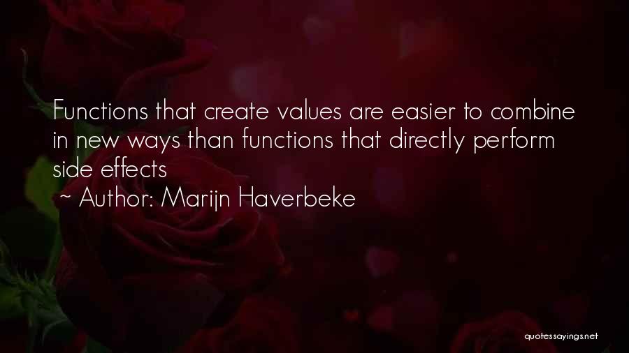 Marijn Haverbeke Quotes: Functions That Create Values Are Easier To Combine In New Ways Than Functions That Directly Perform Side Effects