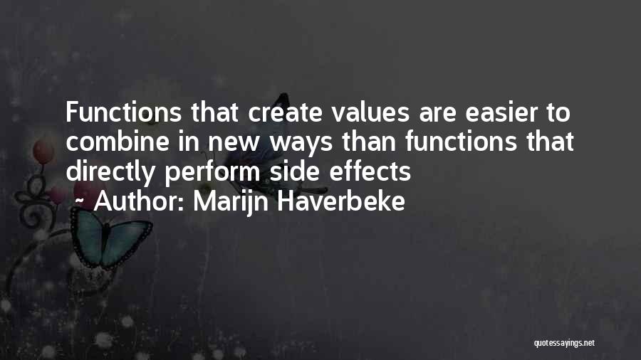 Marijn Haverbeke Quotes: Functions That Create Values Are Easier To Combine In New Ways Than Functions That Directly Perform Side Effects