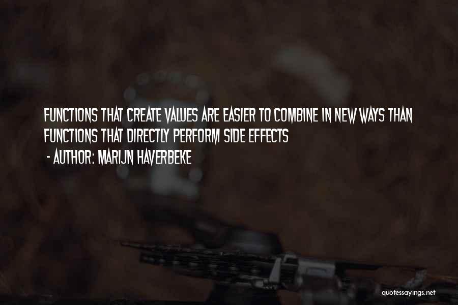 Marijn Haverbeke Quotes: Functions That Create Values Are Easier To Combine In New Ways Than Functions That Directly Perform Side Effects