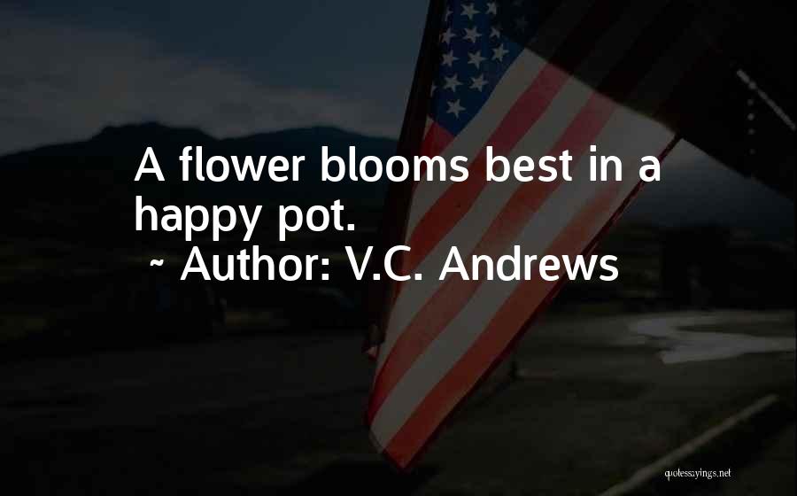 V.C. Andrews Quotes: A Flower Blooms Best In A Happy Pot.