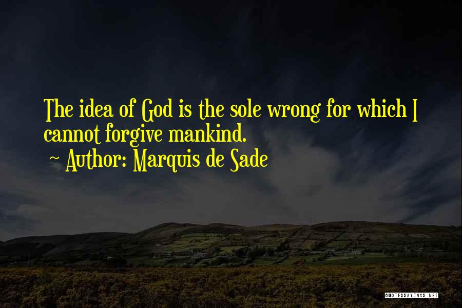 Marquis De Sade Quotes: The Idea Of God Is The Sole Wrong For Which I Cannot Forgive Mankind.