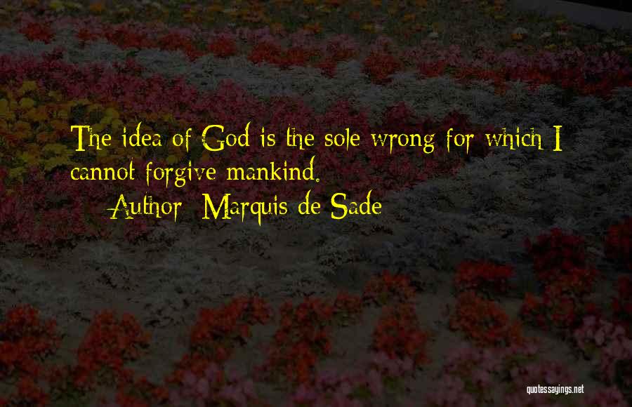 Marquis De Sade Quotes: The Idea Of God Is The Sole Wrong For Which I Cannot Forgive Mankind.